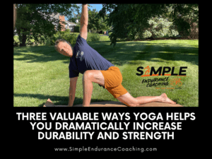 Three Valuable Ways Yoga Helps You Dramatically Increase Durability and Strength